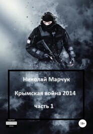 бесплатно читать книгу Крымская война 2014. Часть 1 автора Николай Марчук