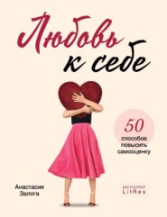 бесплатно читать книгу Любовь к себе. 50 способов повысить самооценку автора Анастасия Залога