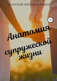 бесплатно читать книгу Анатомия супружеской жизни автора Анатолий Мирошниченко