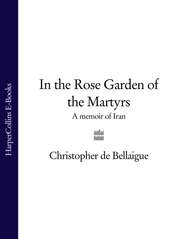 бесплатно читать книгу In the Rose Garden of the Martyrs автора Christopher Bellaigue