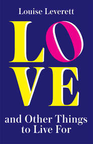 бесплатно читать книгу Love, and Other Things to Live For автора Louise Leverett
