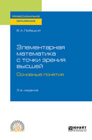 бесплатно читать книгу Элементарная математика с точки зрения высшей. Основные понятия 3-е изд. Учебное пособие для СПО автора Василий Любецкий