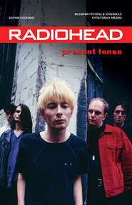 бесплатно читать книгу Radiohead. Present Tense. История группы в хрониках культовых медиа автора Барни Хоскинс