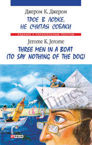 бесплатно читать книгу Троє в одному човні (як не рахувати собаки) = Three Men in a Boat (to Say Nothing of the Dog) автора Джером Джером