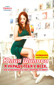 бесплатно читать книгу Я украду тебя у всех, или Влюблённая в себя соперниц не имеет автора Юлия Шилова