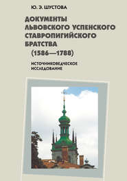 бесплатно читать книгу Документы Львовского Успенского Ставропигийского братства (1586-1788): источниковедческое исследование автора Юлия Шустова