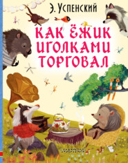 бесплатно читать книгу Как ёжик иголками торговал автора Эдуард Успенский