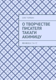 бесплатно читать книгу О творчестве писателя Такаги Акимицу автора Олег Торбин