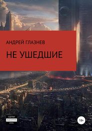 бесплатно читать книгу Не ушедшие автора Андрей Глазнев