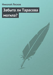 бесплатно читать книгу Забыта ли Тарасова могила? автора Николай Лесков