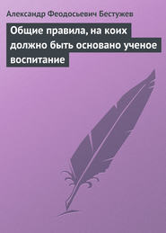 бесплатно читать книгу Общие правила, на коих должно быть основано ученое воспитание автора Александр Бестужев