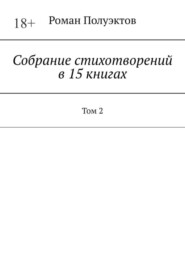 бесплатно читать книгу Собрание стихотворений в 15 книгах. Том 2 автора Роман Полуэктов