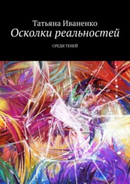 бесплатно читать книгу Осколки реальностей. Среди теней автора Татьяна Иваненко