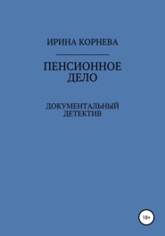 бесплатно читать книгу Пенсионное дело. Документальный детектив. Книга 1 автора Ирина Корнева