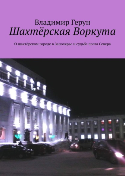 Шахтёрская Воркута. О шахтёрском городе в Заполярье и судьбе поэта Севера