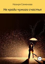 бесплатно читать книгу Не кради чужого счастья автора Назиря Семёнова