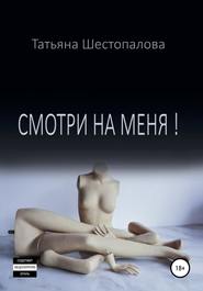 бесплатно читать книгу Смотри на меня автора Татьяна Шестопалова