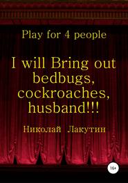 бесплатно читать книгу I will Bring out bedbugs, cockroaches, husband!!! Play for 4 people автора Николай Лакутин