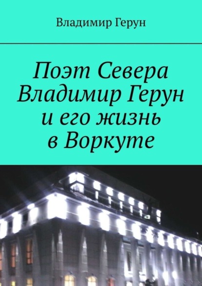 Поэт Севера Владимир Герун и его жизнь в Воркуте