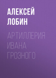 бесплатно читать книгу Артиллерия Ивана Грозного автора Алексей Лобин