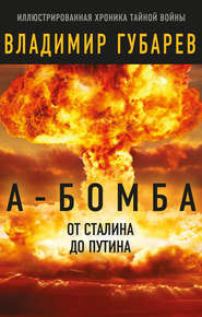 бесплатно читать книгу А-бомба. От Сталина до Путина. Фрагменты истории в воспоминаниях и документах автора Владимир Губарев