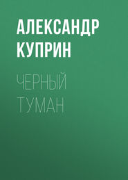 бесплатно читать книгу Черный туман автора Александр Куприн