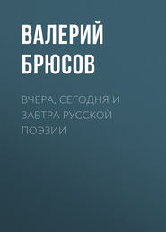 бесплатно читать книгу Вчера, сегодня и завтра русской поэзии автора Валерий Брюсов