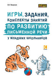 бесплатно читать книгу Игры, задания, конспекты занятий по развитию письменной речи у младших школьников. Практическое пособие для учащихся, учителей, логопедов и родителей автора Ольга Яворская