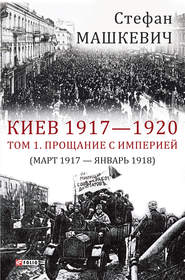 бесплатно читать книгу Киев 1917—1920. Том 1. Прощание с империей автора Стефан Машкевич