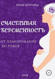 бесплатно читать книгу Счастливая беременность: от планирования до родов автора Юлия Кунчева