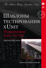 бесплатно читать книгу Шаблоны тестирования xUnit: рефакторинг кода тестов автора Джерард Месарош