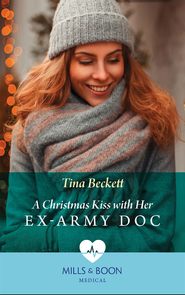 бесплатно читать книгу A Christmas Kiss With Her Ex-Army Doc автора Tina Beckett