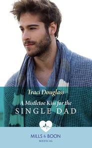 бесплатно читать книгу A Mistletoe Kiss For The Single Dad автора Traci Douglass