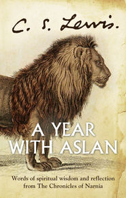 бесплатно читать книгу A Year With Aslan: Words of Wisdom and Reflection from the Chronicles of Narnia автора Клайв Льюис