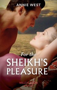 бесплатно читать книгу For The Sheikh's Pleasure автора Annie West
