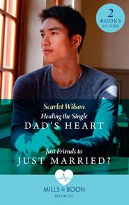 бесплатно читать книгу Healing The Single Dad's Heart / Just Friends To Just Married?: Healing the Single Dad's Heart (The Good Luck Hospital) / Just Friends to Just Married? (The Good Luck Hospital) автора Scarlet Wilson