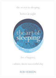 бесплатно читать книгу The Art of Sleeping: the secret to sleeping better at night for a happier, calmer more successful day автора Роб Хобсон