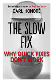 бесплатно читать книгу The Slow Fix: Why Quick Fixes Don’t Work (extract) автора Carl Honore