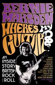 бесплатно читать книгу Where’s My Guitar?: An Inside Story of British Rock and Roll автора Bernie Marsden
