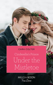 бесплатно читать книгу Cinderella's Prince Under The Mistletoe автора Cara Colter