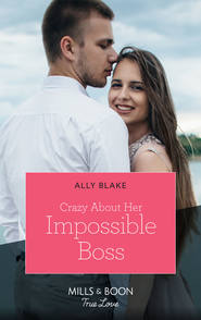 бесплатно читать книгу Crazy About Her Impossible Boss автора Ally Blake