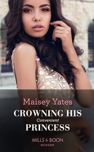 бесплатно читать книгу Crowning His Convenient Princess автора Maisey Yates