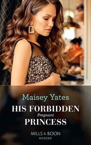 бесплатно читать книгу His Forbidden Pregnant Princess автора Maisey Yates