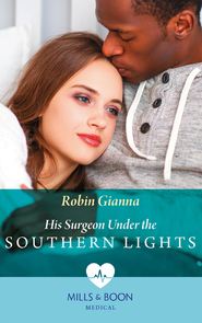 бесплатно читать книгу His Surgeon Under The Southern Lights автора Robin Gianna