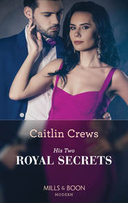 бесплатно читать книгу His Two Royal Secrets автора CAITLIN CREWS