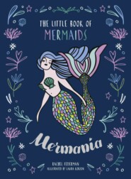 бесплатно читать книгу Mermania: The Little Book of Mermaids автора Rachel Federman