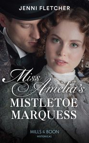 бесплатно читать книгу Miss Amelia's Mistletoe Marquess автора Jenni Fletcher