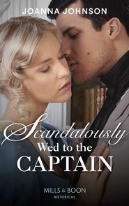 бесплатно читать книгу Scandalously Wed To The Captain автора Joanna Johnson