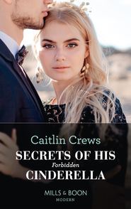 бесплатно читать книгу Secrets Of His Forbidden Cinderella автора CAITLIN CREWS