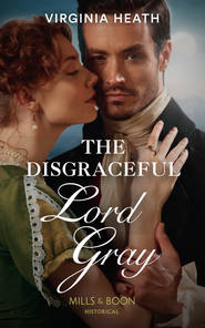 бесплатно читать книгу The Disgraceful Lord Gray автора Virginia Heath